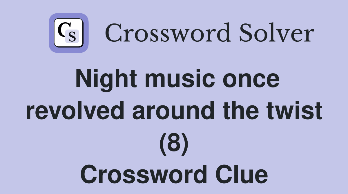 Night music once revolved around the twist (8) Crossword Clue Answers